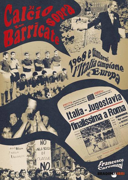 Il calcio sopra le barricate. 1968 e dintorni: l'Italia campione d'Europa - Francesco Caremani - copertina