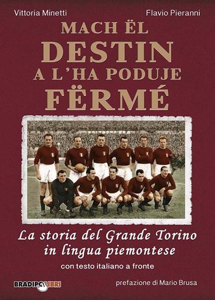 Mach ël destin a l'ha poduje fërmé. La storia del grande Torino in lingua piemontese. Testo italiano a fronte - Flavio Pieranni - copertina