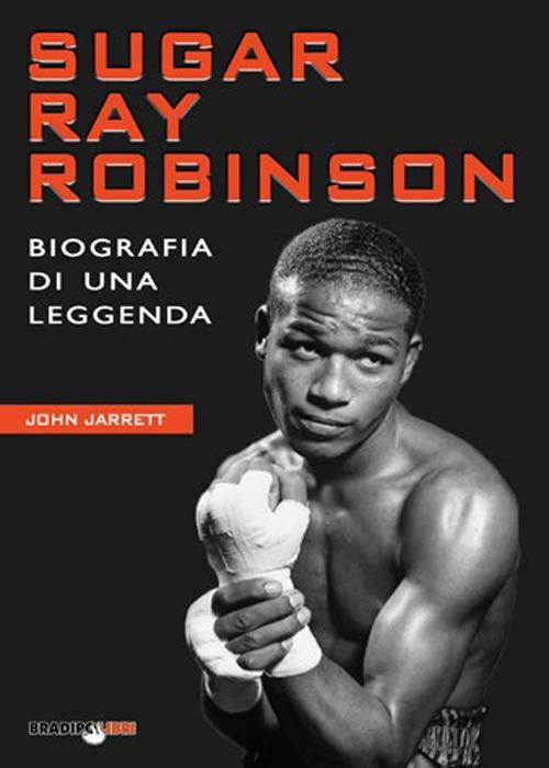 Sugar Ray Robinson. Biografia di una leggenda - John Jarrett - copertina