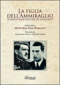 La figlia dell'ammiraglio. La famiglia Rizzo sulla prua del secolo breve - Alessandra Grasso,Fabrizio Scibilia - copertina