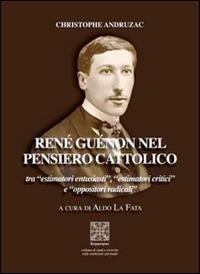 René Guénon nel pensiero cattolico tra «estimatori entusiasti», «estimatori critici» e «oppositori radicali» - Christophe Andruzac - copertina