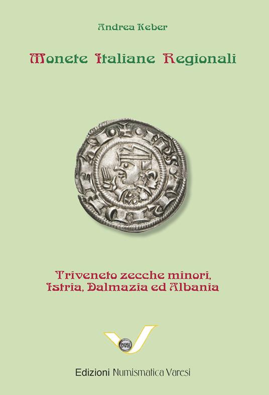 Monete italiane regionali. Triveneto zecche minori, Istria, Dalmazia e Albania - Andrea Keber - copertina