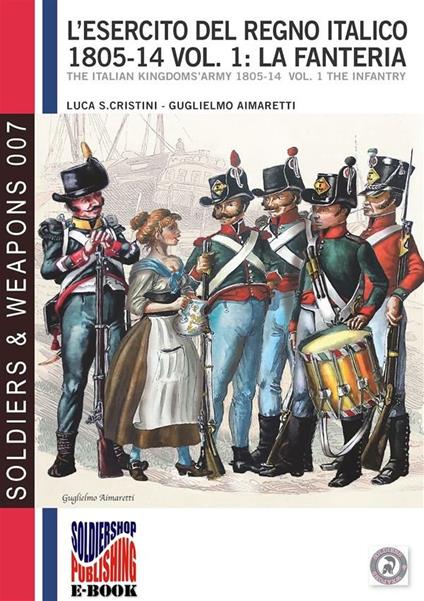 L’esercito del Regno Italico 1805-1814. Vol. 1 la Fanteria - Guglielmo Aimaretti,Luca Stefano Cristini - ebook