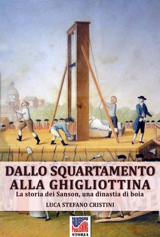 Dallo squartamento alla ghigliottina. La storia dei Sanson, una dinastia di boia - Luca Stefano Cristini,Henri-Clément Sanson - ebook