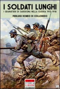 I soldati lunghi. I granatieri di Sardegna nella guerra 1915-1918 - Pierluigi Romeo Di Colloredo Mels,Andrea Lombardi - ebook