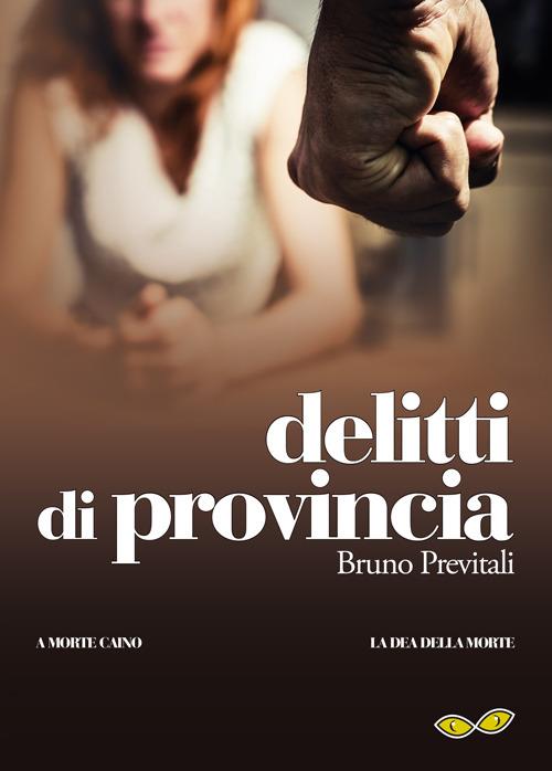 Delitti di provincia: A morte Caino-La dea della morte - Bruno Previtali - copertina