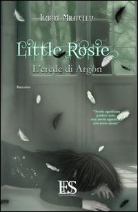 Little Rosie. L'erede di Argon - Ilaria Militello - copertina