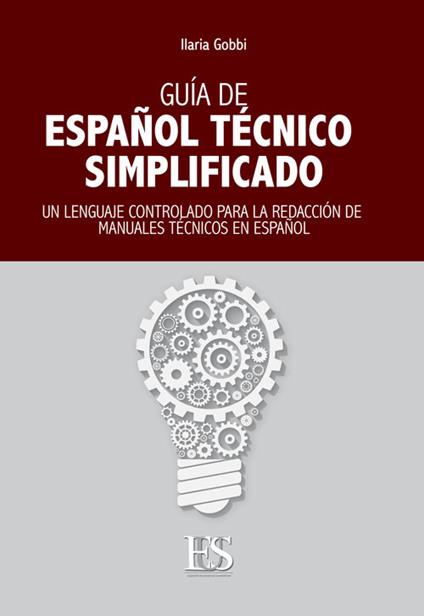 Guia de español técnico simplificado. Un lenguaje controlado para la redacción de manuales técnicos en español. Ediz. italiana e spagnola - Ilaria Gobbi - copertina