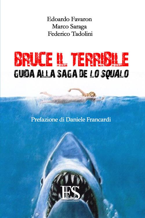 Bruce il terribile. Guida alla saga de Lo Squalo - Edoardo Favaron - Marco  Saraga - - Libro - Eus - Ediz. Umanistiche Sc. - Spaghetti horror | IBS