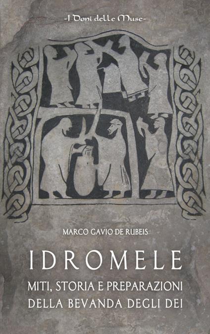 Idromele. Miti, storia e preparazioni della bevanda degli dei - Marco Gavio De Rubeis - copertina