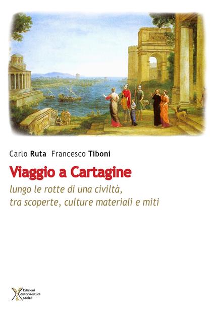 Viaggio a Cartagine. Lungo le rotte di una civiltà, tra scoperte, culture materiali e miti - Carlo Ruta,Francesco Tiboni - copertina