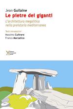 Le pietre dei giganti. L'architettura megalitica nella preistoria mediterranea