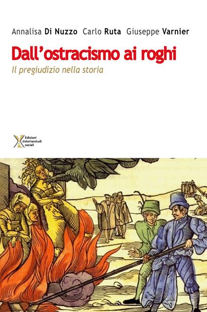 Dall'ostracismo ai roghi. Il pregiudizio nella storia - Annalisa Di Nuzzo,Giuseppe Varnier,Carlo Ruta - copertina