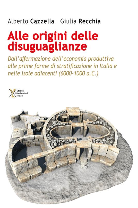 All'origine delle disuguaglianze. Dall'affermazione dell'economia produttiva alle prime forme di stratificazione in Italia e nelle isole adiacenti (6000-1000 a.C.) - Alberto Cazzella,Giulia Recchia - copertina