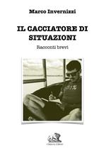 Il cacciatore di situazioni. Racconti brevi