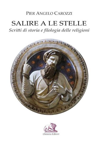 Salire a le stelle. Scritti di storia e filologia delle religioni - Pier Angelo Carozzi - copertina