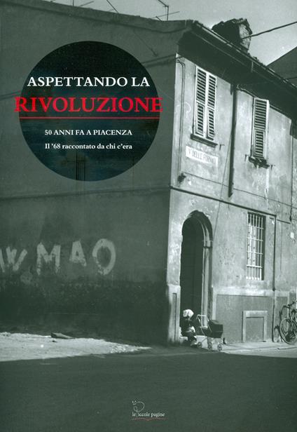 Aspettando la rivoluzione. 50 anni fa a Piacenza: il '68 raccontato da chi c'era. Con DVD-ROM - copertina