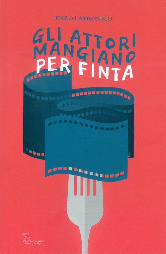 Gli attori mangiano per finta - Enzo Latronico - copertina