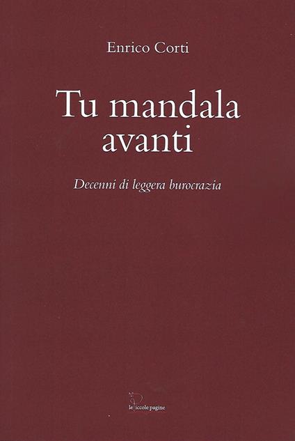 Tu mandala avanti. Decenni di leggera burocrazia - Enrico Corti - copertina