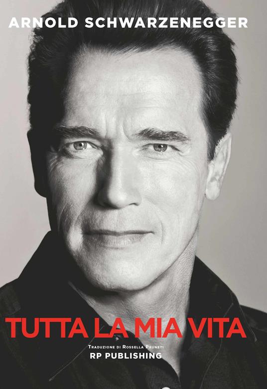 Arnold Schwarzenegger. Tutta la mia vita - Arnold Schwarzenegger - copertina