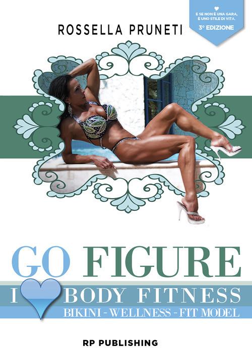 Go Figure. I Love Body Fitness. Bikini Wellness Fit Model - Rossella  Pruneti - Libro - RP Publishing - | IBS