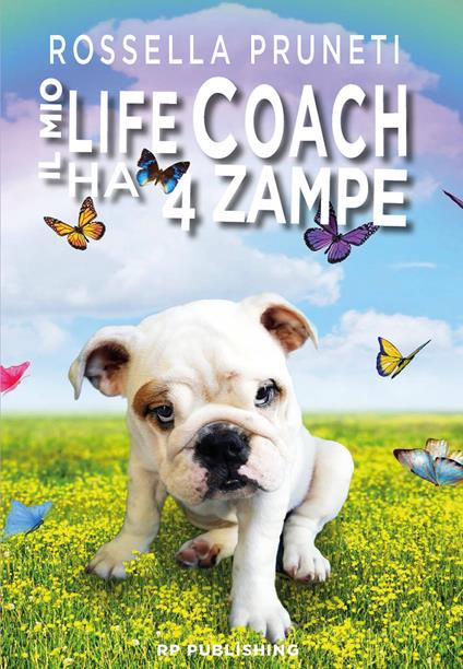 Il mio life coach ha 4 zampe. Tante lezioni in una sola vita dal tuo fedele amico quattrozampe - Rossella Pruneti - copertina