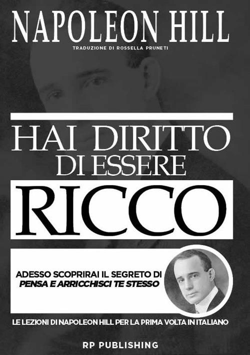 Hai diritto di essere ricco. Adesso scoprirai il segreto di «Pensa e arricchisci te stesso» - Napoleon Hill - copertina