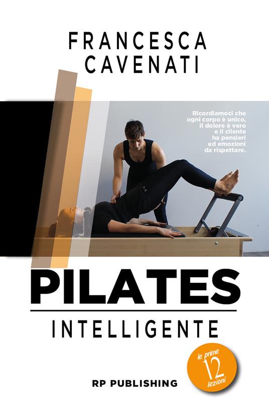 Pilates intelligente. Le prime 12 lezioni - Francesca Cavenati - Libro - RP  Publishing 