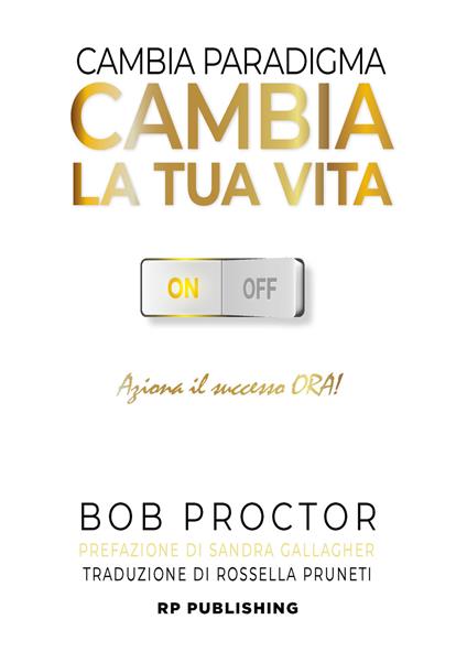 Cambia paradigma. Cambia la tua vita. Aziona il successo ora! - Bob Proctor - copertina