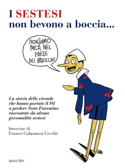 I sestesi non bevono a boccia... La storia delle vicende che hanno portato il Pd a perdere Sesto Fiorentino raccontate da alcune personalità sestesi - Franco Calamassi - copertina