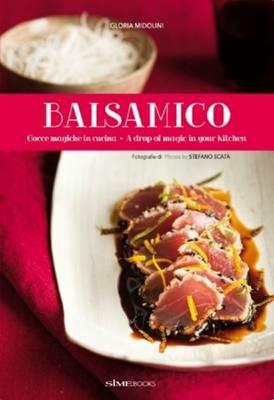 Balsamico. Gocce magiche in cucina-A drop of magic in your kitchen - Gloria Midolini,Stefano Scatà - copertina