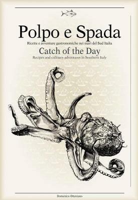 Polpo e spada. Ricette e avventure gastronomiche nei mari del sud Italia-Catch of the Day. Ediz. multilingue - Domenico Ottaviano,Maurizio Rellini - copertina