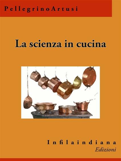 La scienza in cucina e l'arte di mangiar bene - Pellegrino Artusi - ebook