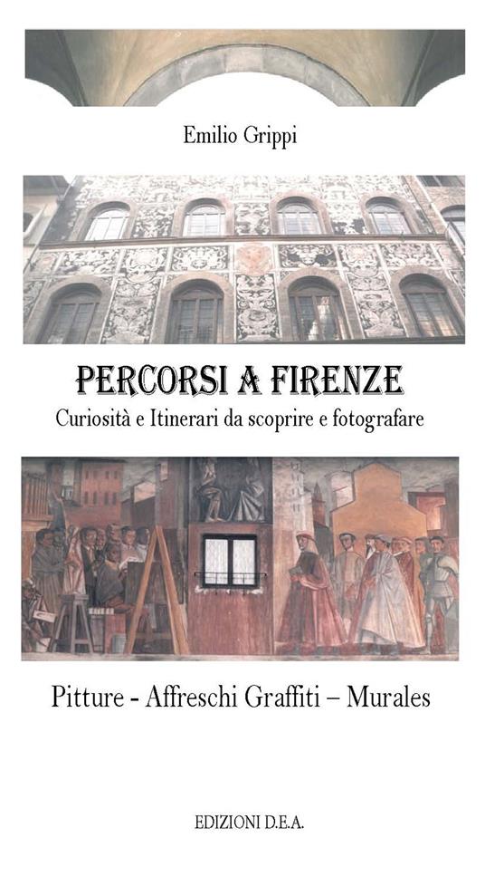 Percorsi a Firenze. Curiosità e Itinerari da scoprire e fotografare - Emilio Grippi - copertina