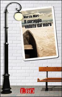 Il coraggio venuto dal mare - Marzia Mari - copertina