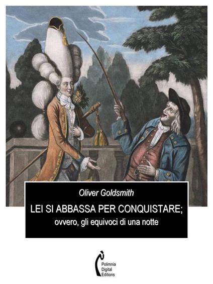 Lei si abbassa per conquistare; ovvero, gli equivoci di una notte - Oliver Goldsmith - ebook