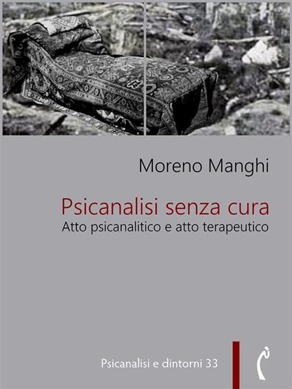 Psicanalisi senza cura. Atto psicanalitico e atto terapeutico - Moreno Manghi - ebook