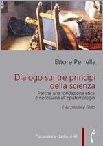 Dialogo sui tre principi della scienza. Perché una fondazione etica è necessaria all'epistemologia. Vol. 1: Dialogo sui tre principi della scienza. Perché una fondazione etica è necessaria all'epistemologia