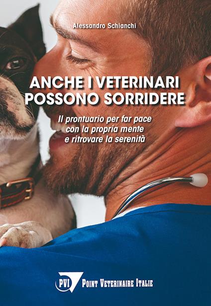 Anche i veterinari possono sorridere. Il prontuario per far pace con la propria mente e ritrovare la serenità - Alessandro Schianchi - copertina