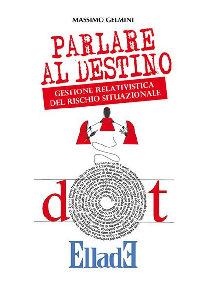 Parlare al destino. Gestione relativistica del rischio situazionale - Massimo Gelmini - copertina