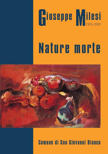 Giuseppe Milesi 1915-2001. Nature morte. Catalogo mostra 2017 Comune San Giovanni Bianco - Eliseo Locatelli - copertina