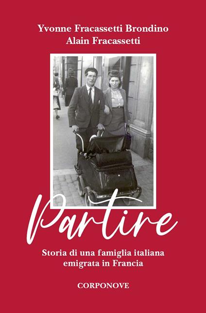 Partire. Storia di una famiglia italiana emigrata in Francia - Ivonne Fracassetti Brondino,Alain Fracassetti - copertina