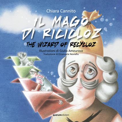 Il mago di Ricicloz-The wizard of Recycloz. Ediz. bilingue - Chiara Cannito - copertina