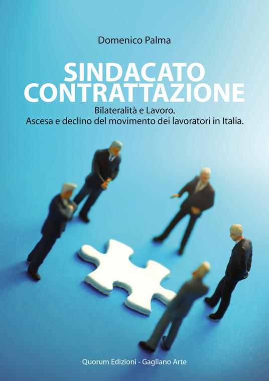 Sindacato contrattazione. Bilateralità e lavoro. Ascesa e declino del movimento dei lavoratori in Italia. Nuova ediz. - Domenico Palma - copertina