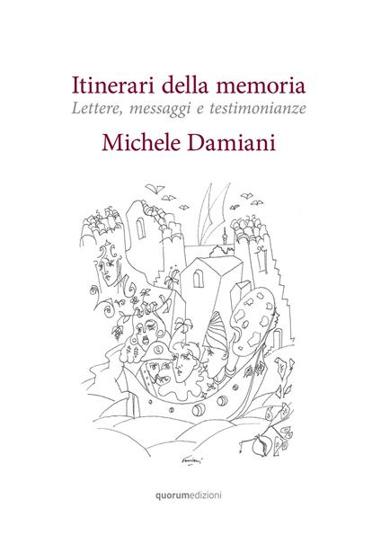 Itinerari della memoria. Lettere, messaggi e testimonianze. Nuova ediz. - Michele Damiani - copertina