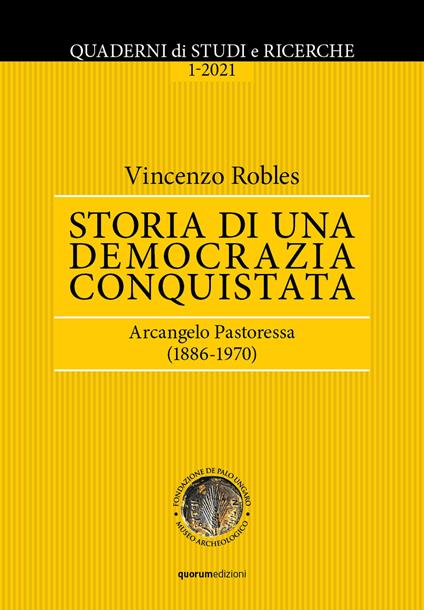 Quaderni di Studi e Ricerche (2021). Vol. 1: Storia di una democrazia conquistata. Arcangelo Pastoressa (1886-1970) - Vincenzo Robles - copertina