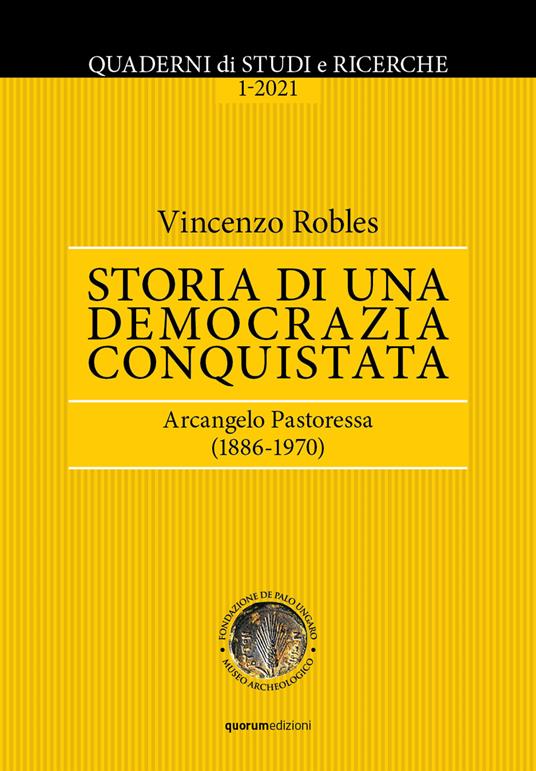 Quaderni di Studi e Ricerche (2021). Vol. 1: Storia di una democrazia conquistata. Arcangelo Pastoressa (1886-1970) - Vincenzo Robles - copertina