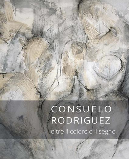 Consuelo Rodriguez. Oltre il colore e il segno. Ediz. italiana e inglese - Federica Luser - copertina