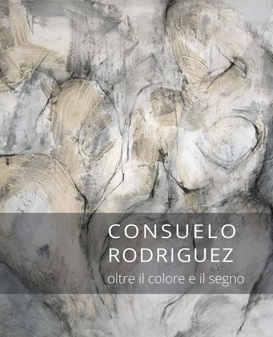 Consuelo Rodriguez. Oltre il colore e il segno. Ediz. italiana e inglese - Federica Luser - copertina