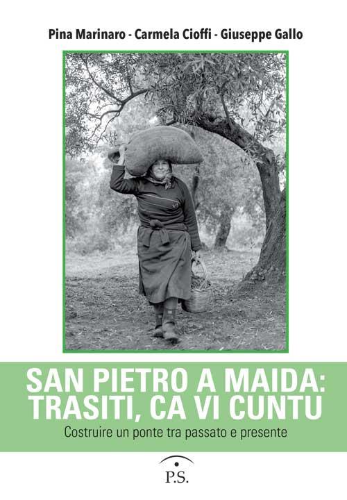 San Pietro a Maida: trasiti, ca vi cuntu. Costruire un ponte tra passato e presente - Pina Marinaro,Carmela Cioffi,Giuseppe Gallo - copertina